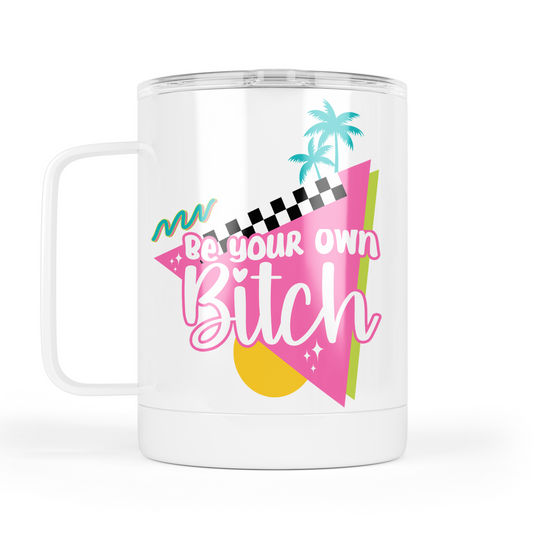 Be Your Own Bitch Mug With Lid