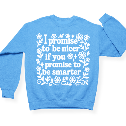 I Promise To Be Nicer If You Promise To Be Smarter Crewneck