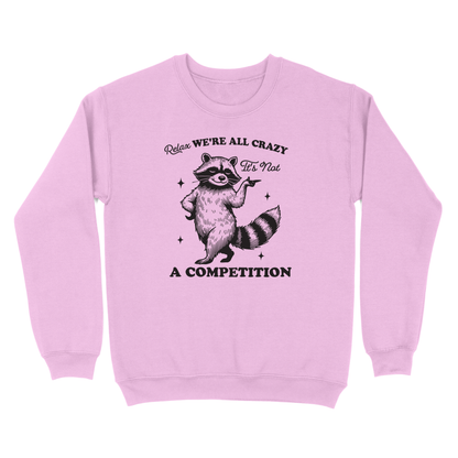 Relax We're All Crazy It's Not A Competition Crewneck