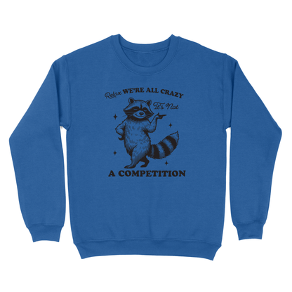 Relax We're All Crazy It's Not A Competition Crewneck