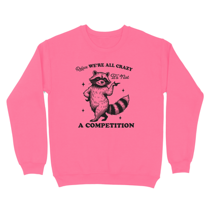 Relax We're All Crazy It's Not A Competition Crewneck