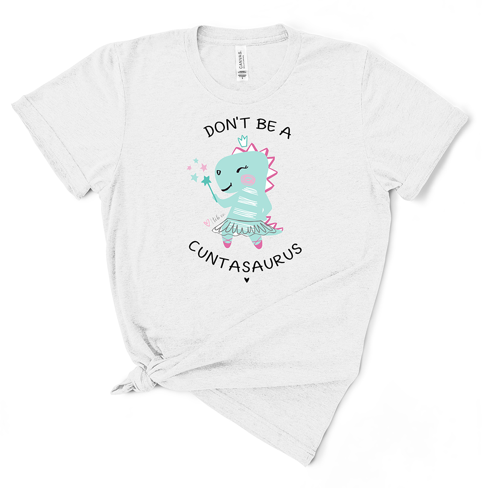 Don't Be A Cuntasaurus TShirt