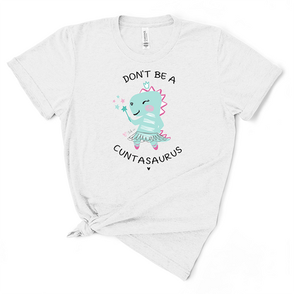 Don't Be A Cuntasaurus TShirt