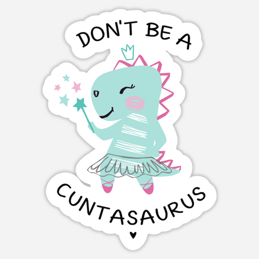 Don't Be A Cuntasaurus Sticker