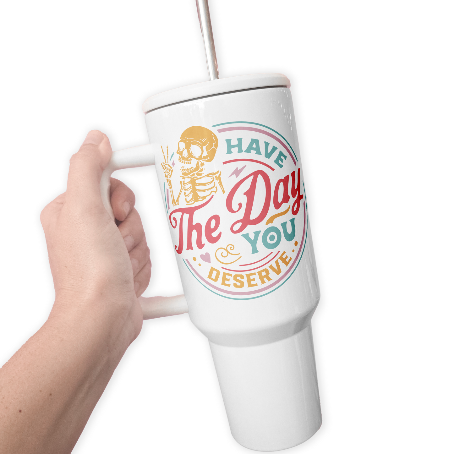 Have The Day You Deserve 40 Oz Tumbler