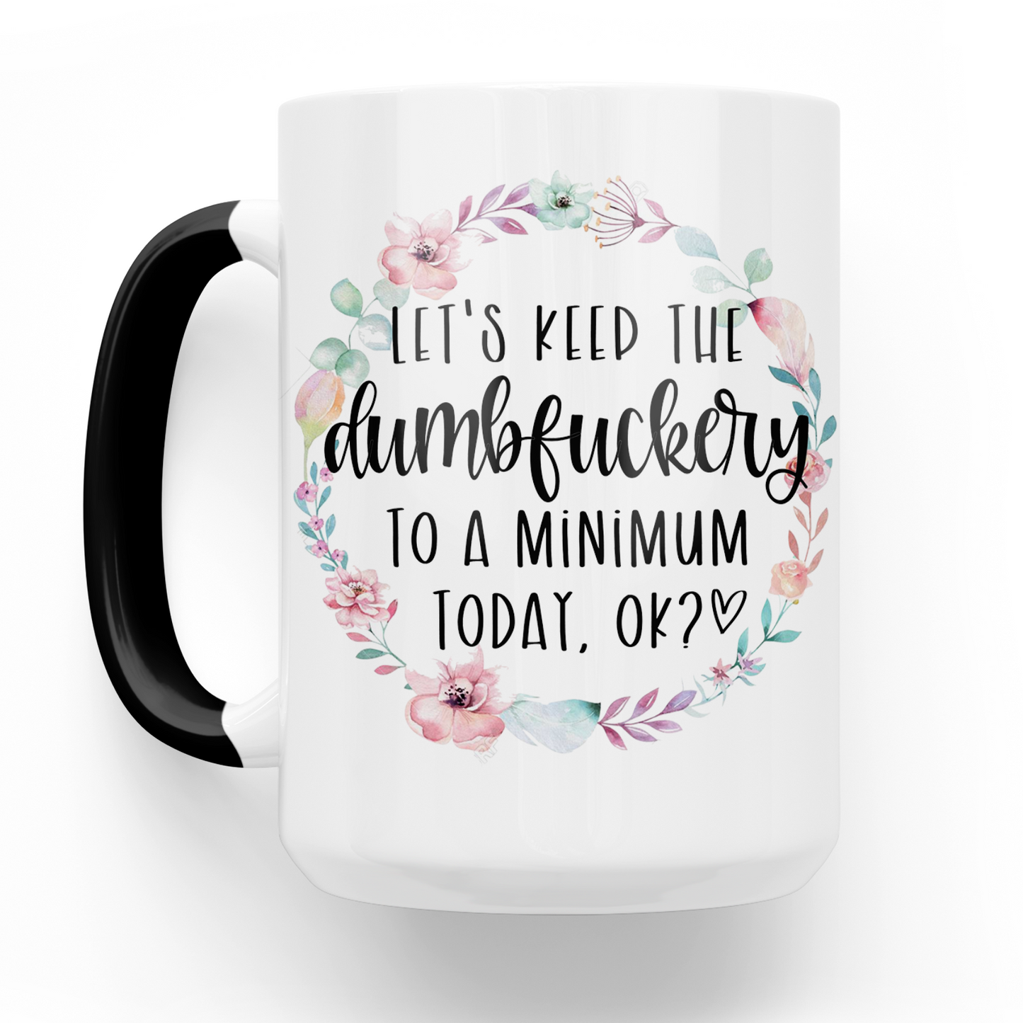 Let's Keep The Dumbfuckery To A Minimum 15 Oz Ceramic Mug