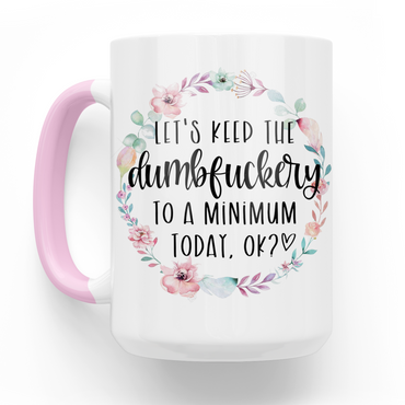 Let's Keep The Dumbfuckery To A Minimum 15 Oz Ceramic Mug