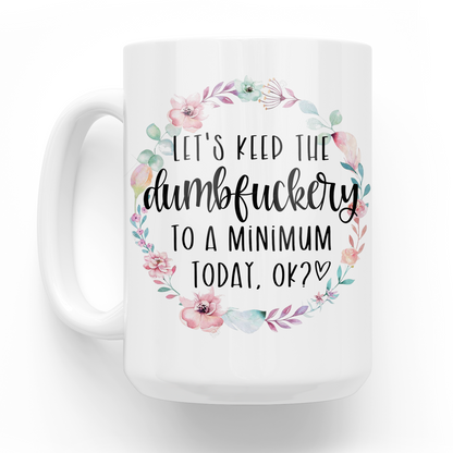 Let's Keep The Dumbfuckery To A Minimum 15 Oz Ceramic Mug