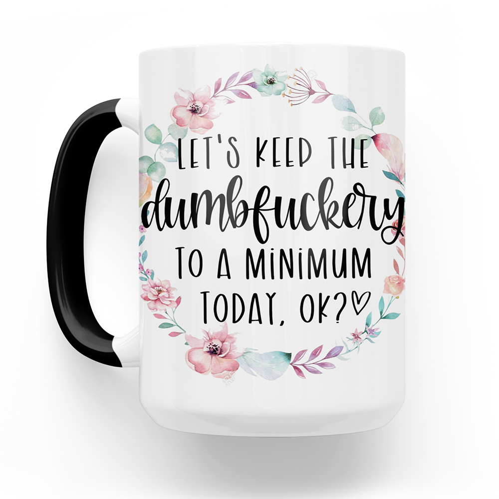 Let's Keep The Dumbfuckery To A Minimum 15 Oz Ceramic Mug