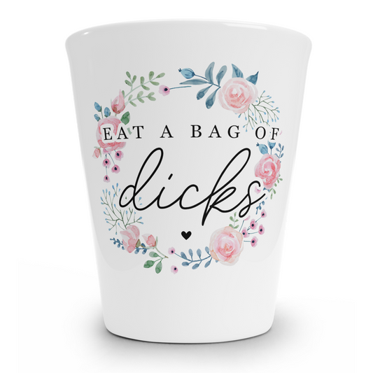 Eat A Bag Of Dicks Shot Glass