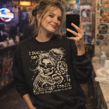 I Don't Get Enough Credit For The Things I Manage Not To Say Crewneck Sweatshirt