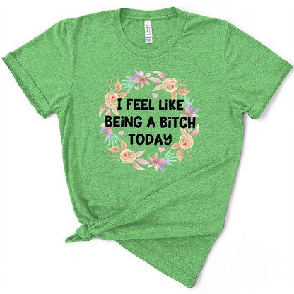 I Feel Like Being A Bitch Today Tshirt