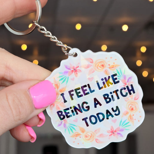 I Feel Like Being A Bitch Today Acrylic Keychain