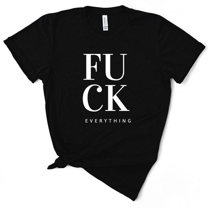 Fuck Everything TShirt