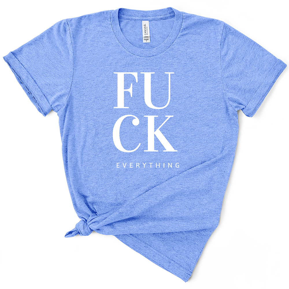 Fuck Everything TShirt