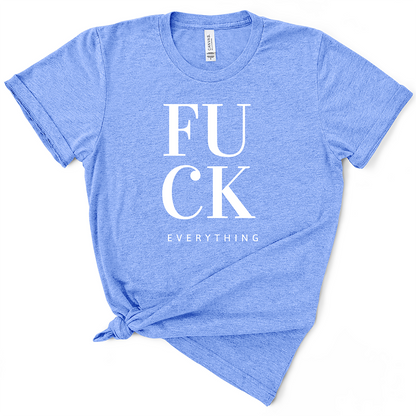 Fuck Everything TShirt