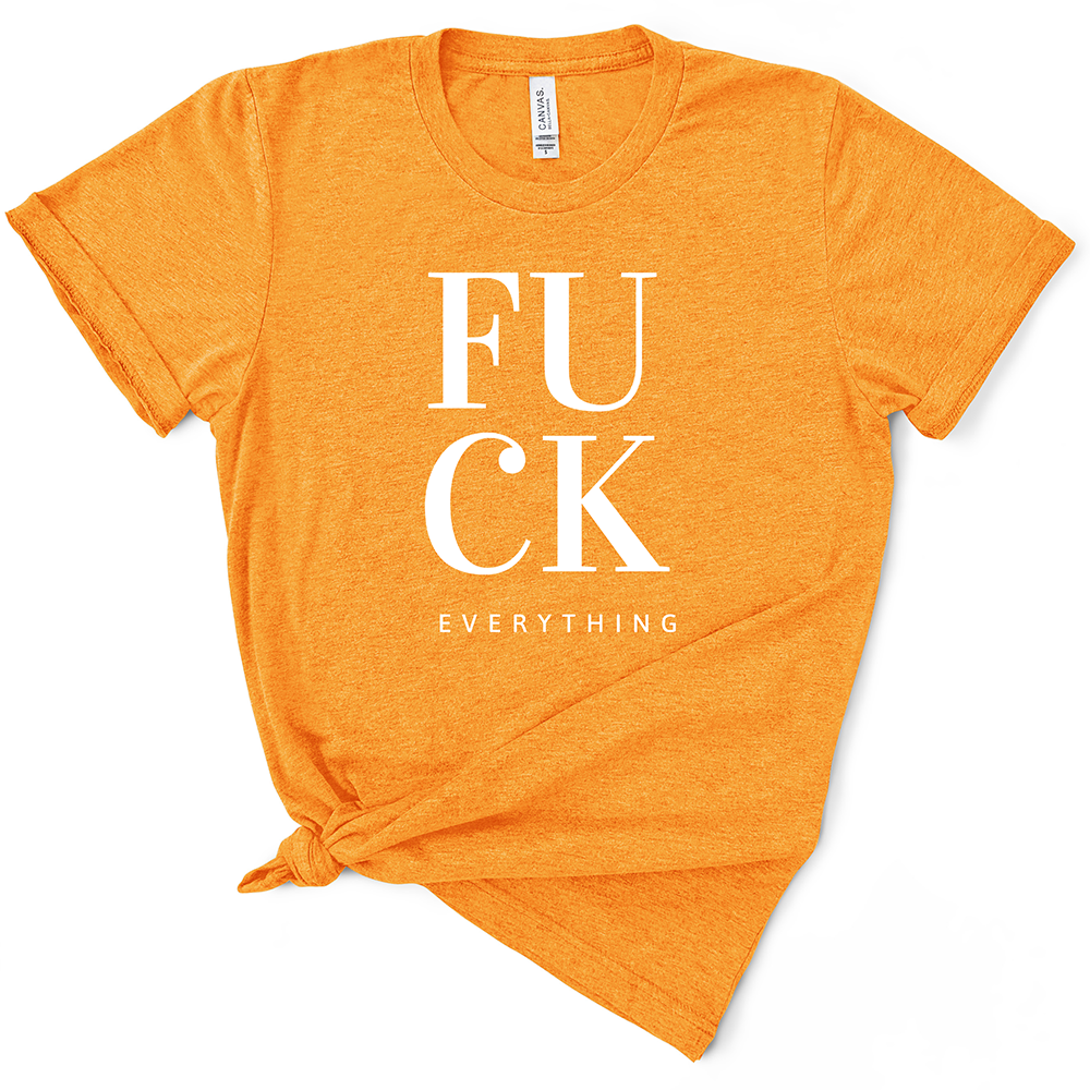 Fuck Everything TShirt