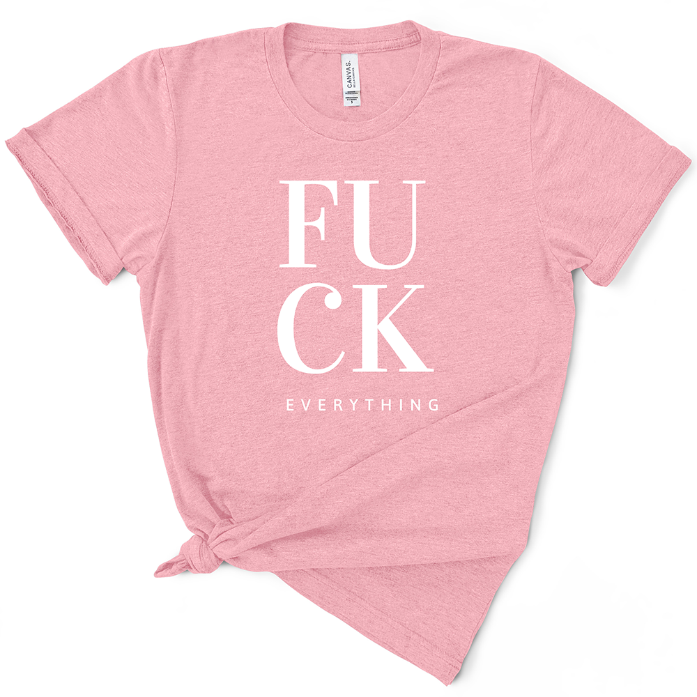 Fuck Everything TShirt