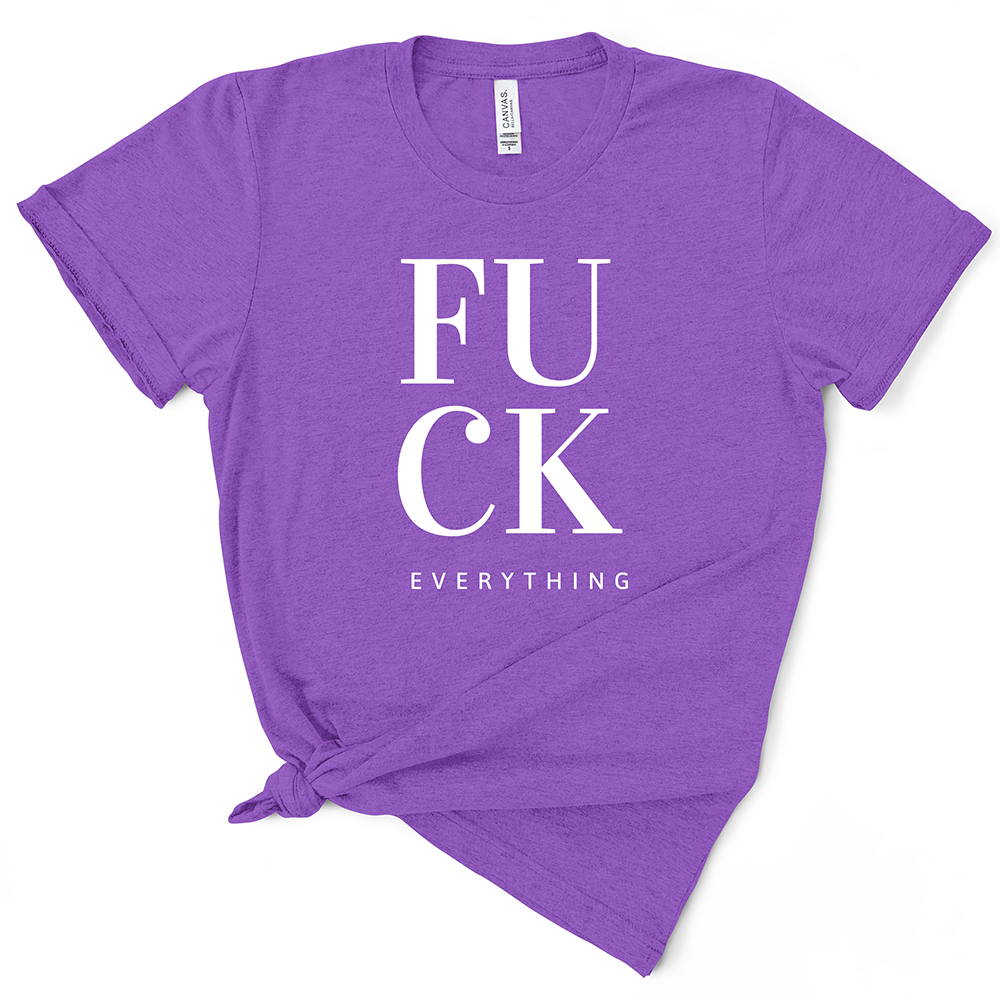 Fuck Everything TShirt