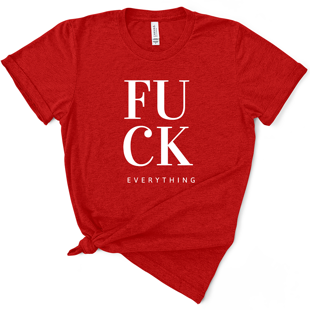 Fuck Everything TShirt