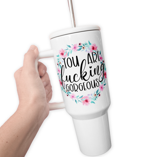 You Are Fucking Gorgeous 40 Oz Tumbler