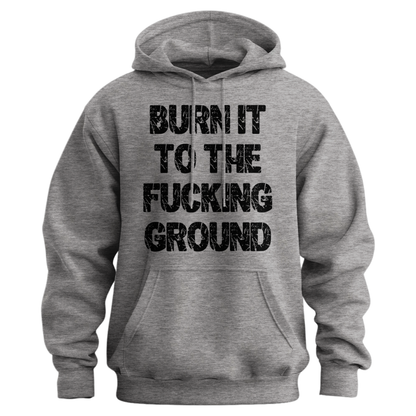 Burn It To The Fucking Ground Hoodie