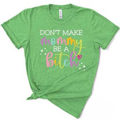 Don't Make Mommy Be A Bitch TShirt