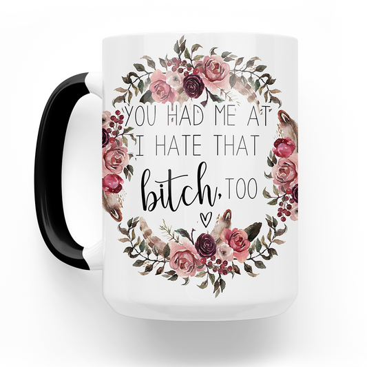 You Had Me At I Hate That Bitch Too 15 Oz Ceramic Mug