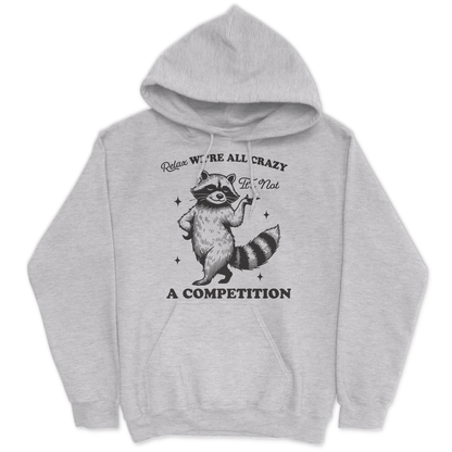 Relax, We're All Crazy, It's Not a Competition Hoodie