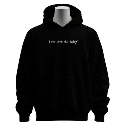 I Ain't Doin' Shit Today Hoodie