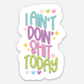 I Ain't Doin Shit Today Sticker