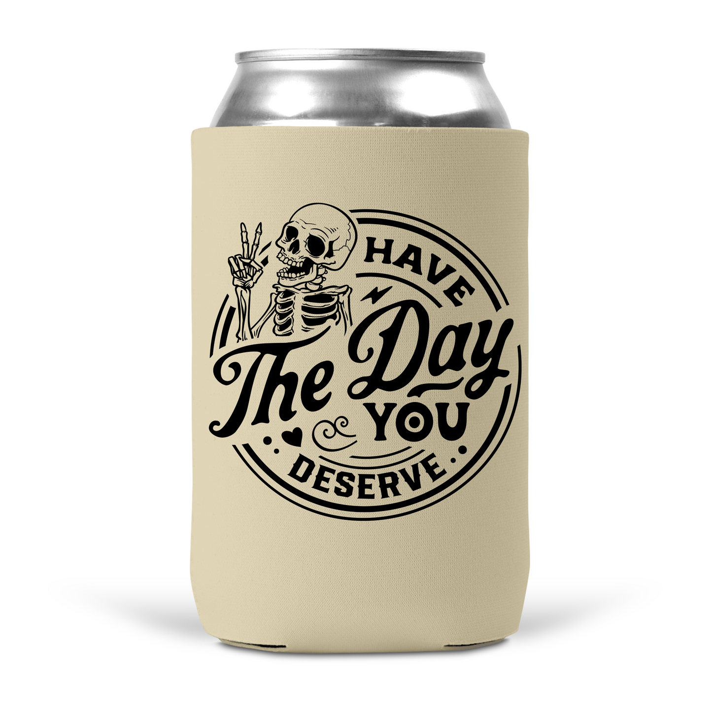 Have The Day You Deserve Koozie