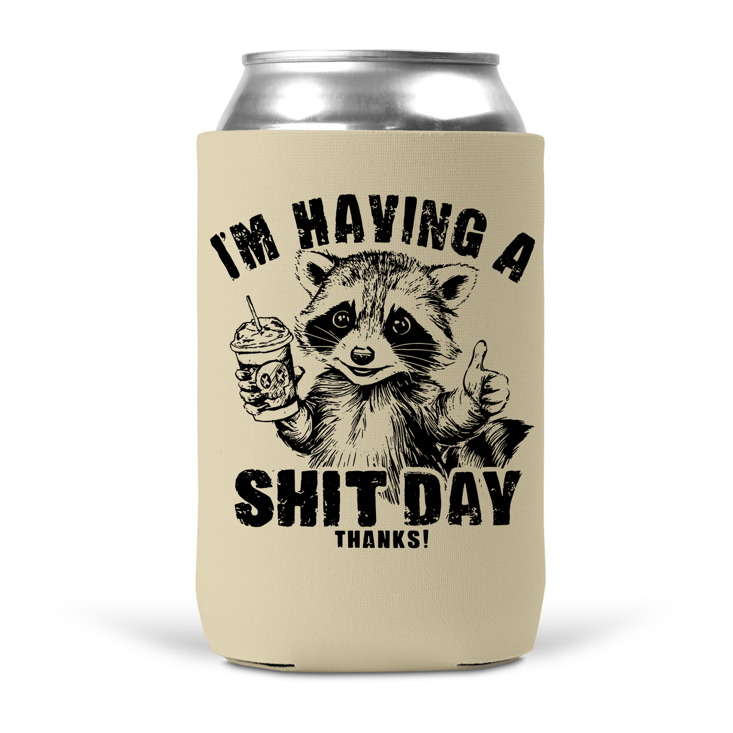 I'm Having A Shit Day Thanks Koozie