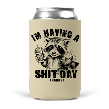 I'm Having A Shit Day Thanks Koozie