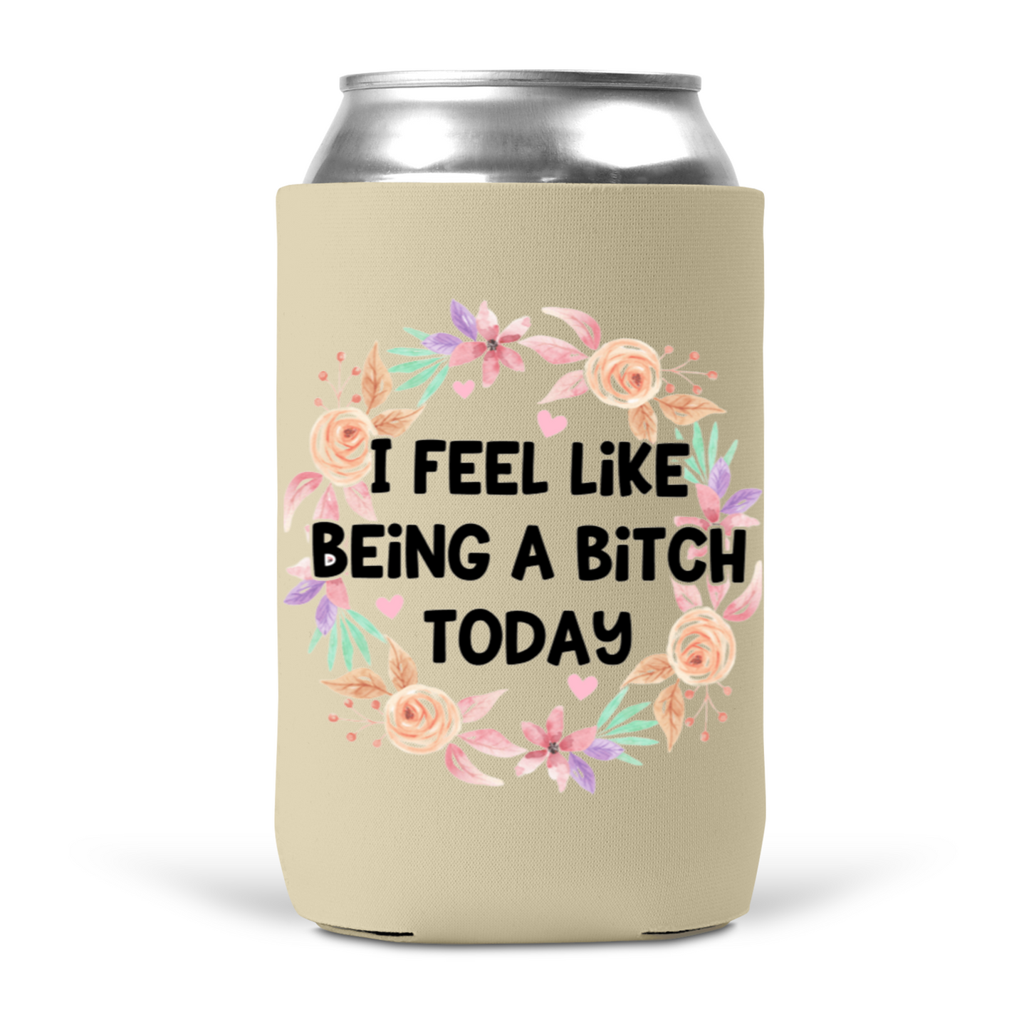 I Feel Like Being A Bitch Today Koozie