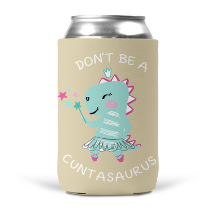 Don't Be A Cuntasaurus Koozie