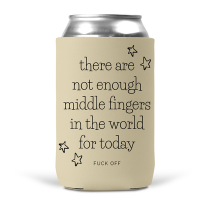 There Are Not Enough Middle Fingers In The World For Today Koozie