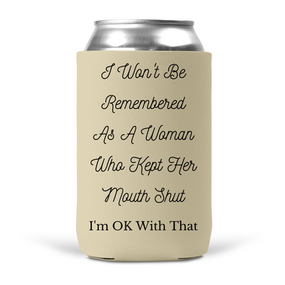 I Won't Be Remembered As A Woman Who Kept Her Mouth Shut Koozie