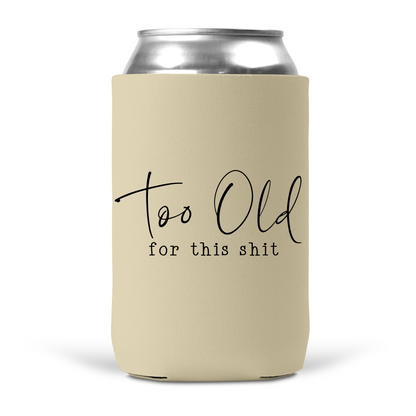 Too Old For This Shit Koozie