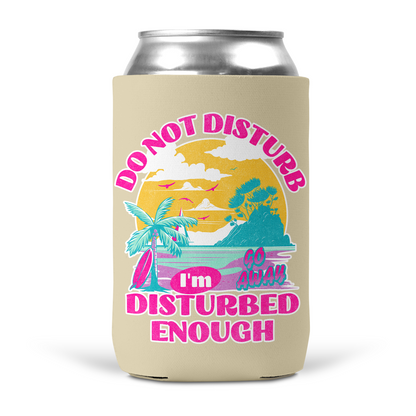Do Not Disturb I'm Disturbed Enough Koozie