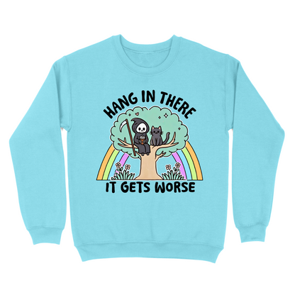 Hang In There It Gets Worse Crewneck