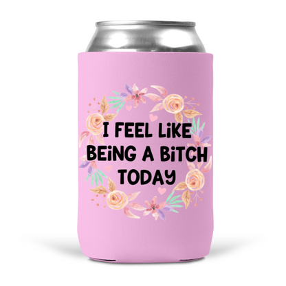 I Feel Like Being A Bitch Today Koozie