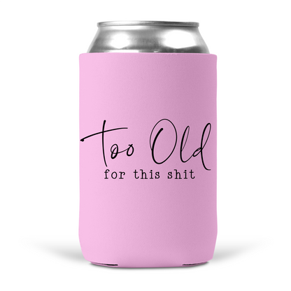 Too Old For This Shit Koozie