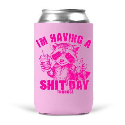 I'm Having A Shit Day Thanks Koozie