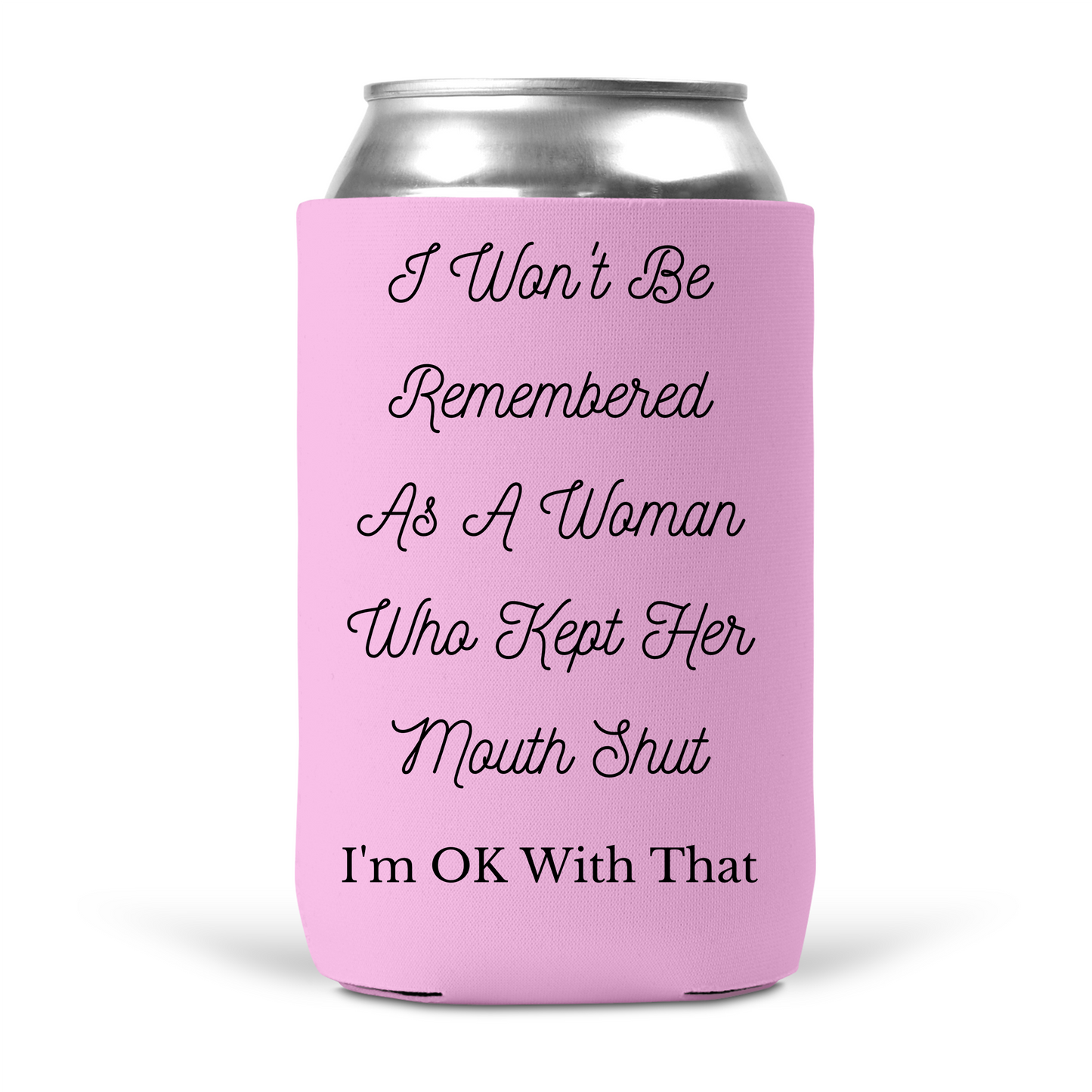 I Won't Be Remembered As A Woman Who Kept Her Mouth Shut Koozie