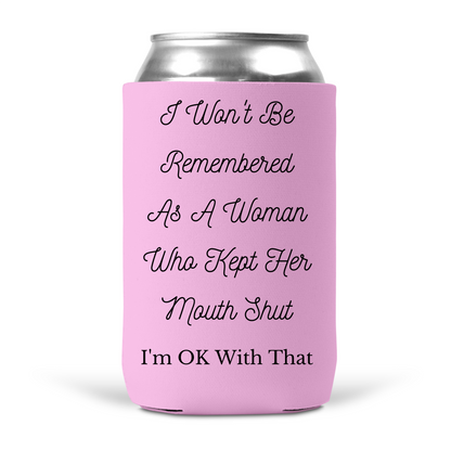 I Won't Be Remembered As A Woman Who Kept Her Mouth Shut Koozie