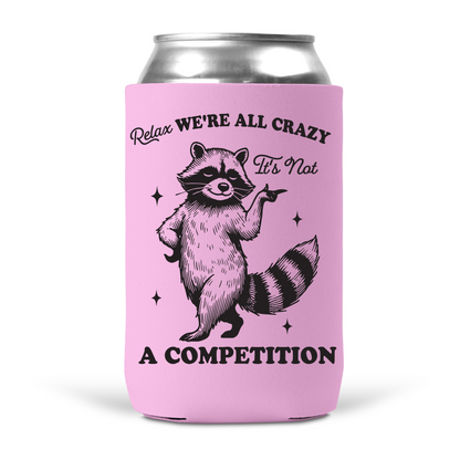Relax, We're All Crazy It's Not A Competition Koozie