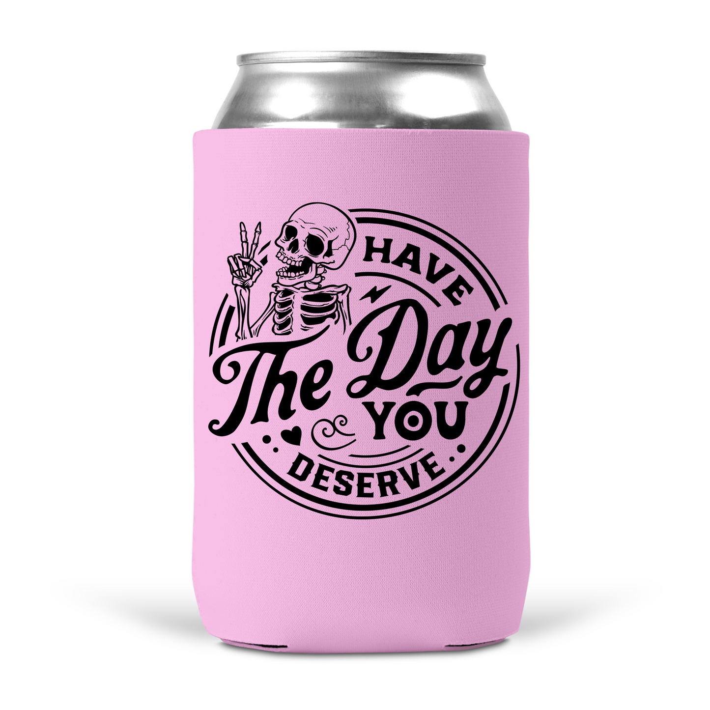 Have The Day You Deserve Koozie
