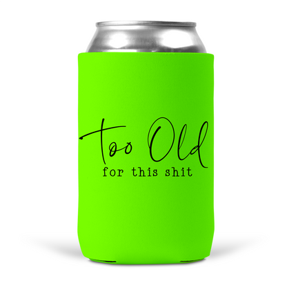 Too Old For This Shit Koozie