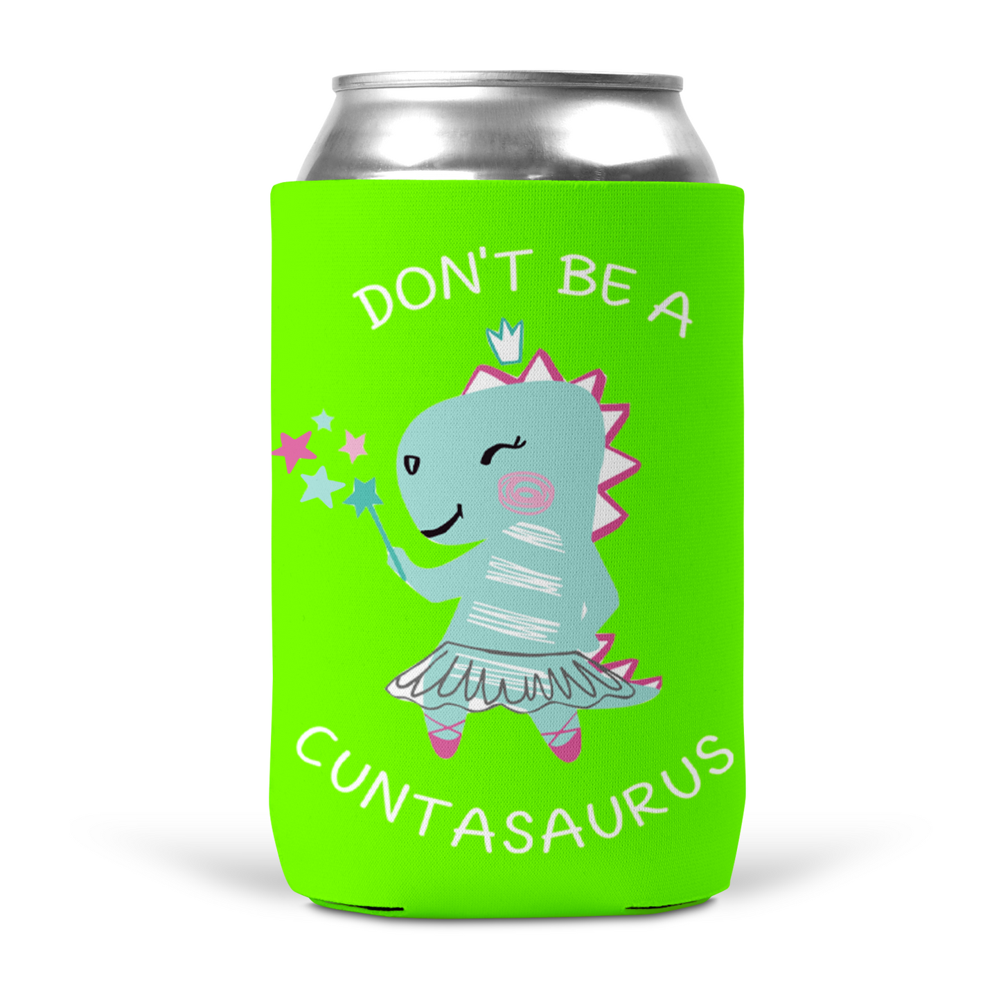 Don't Be A Cuntasaurus Koozie